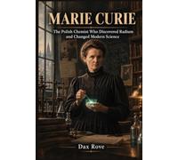 Marie Curie: The Polish Chemist Who Discovered Radium and Changed Modern Science