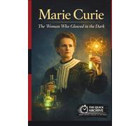 Marie Curie: The Woman Who Glowed in the Dark