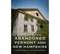 Marie Desrosier Abandoned Vermont and New Hampshire: Forgotten in th (Tascabile)