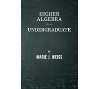 Marie J. Weiss Higher Algebra for the Undergraduate (Tascabile)