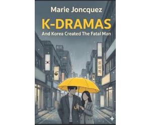 Marie Joncquez K-DRAMAS: AND KOREA CREATED THE FATAL MAN: Rediscover (Tascabile)