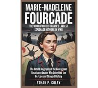 Marie-Madeleine Fourcade: The Woman Who Led France’s Largest Espionage Network in WWII: The Untold Biography of the Courageous Resistance Leader Who Outwitted the Gestapo and Changed History