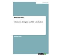 Marie-Rose Degg Character strengths and life satisfaction (Tascabile)