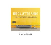 Marie Scott Decluttering: How to Declutter Your Home More Minimalism (Tascabile)