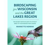 Mariette Nowak Birdscaping for Wisconsin and the Great Lakes Region (Tascabile)