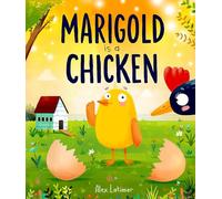 Marigold is a Chicken: a funny and heartwarming picture book about unconditional love