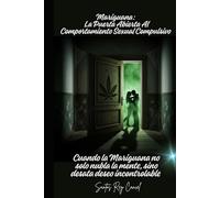 Mariguana: La Puerta Abierta Al Comportamiento Sexual Compulsivo: Cuando la Mariguana no solo nubla la mente, sino desata deseo incontrolable