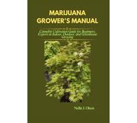 MARIJUANA GROWER'S MANUAL: Cannabis Cultivation Guide for Beginners, Experts in Indoor, Outdoor, and Greenhouse Growing