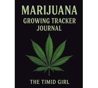 Marijuana Growing Tracker Journal: Gardening Logbook to Grow Cannabis Plants, Track Progress, and Record Harvest Results