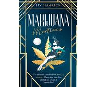 Marijuana Martinis: The Ultimate Cannabis Book for ALL Women - Cheers to a Pain-Free, Chilled Out, Sexier & Happier Life!