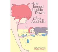Mariko Kikuchi A Life Turned Upside Down: My Dad's an Alcoholic (Tascabile)