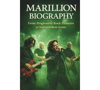 MARILLION BIOGRAPHY: From Progressive Rock Pioneers to Independent Icons