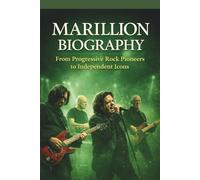 MARILLION BIOGRAPHY: From Progressive Rock Pioneers to Independent Icons