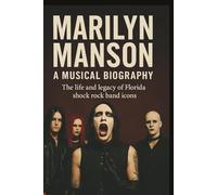 MARILYN MANSON MUSICAL BIOGRAPHY: The life and legacy of Florida shock rock band icons