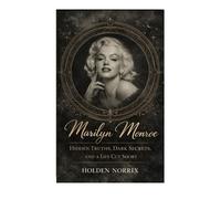 Marilyn Monroe: Hidden Truths, Dark Secrets, And A Life Cut Short
