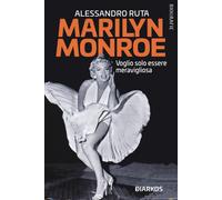 Marilyn Monroe. Voglio solo essere meravigliosa - Ruta Alessandro