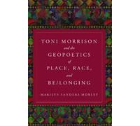 Marilyn Sanders Toni Morrison and the Geopoetics of Place, Race, and (Tascabile)