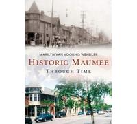 Marilyn Van Voorhis Wendler Historic Maumee Through Time (Tascabile)