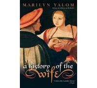 Marilyn Yalom A History of the Wife (Tascabile)