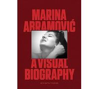 Marina Abramovic – A Visual Biography