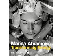Marina Abramovic. Transforming energy. Ediz. illustrata: Transforming Energy (Crystal Series)