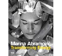 Marina Abramovic. Transforming energy. Ediz. illustrata: Transforming Energy (Crystal Series)