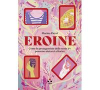 Marina Pierri Eroine. Come le protagoniste delle serie TV possono ai (Tascabile)
