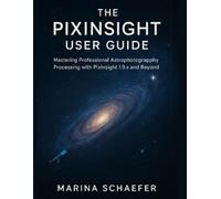 Marina Schaefer The Pixinsight User Guide (Tascabile)