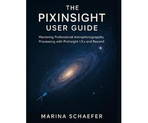 Marina Schaefer The Pixinsight User Guide (Tascabile)