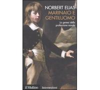 Marinaio e gentiluomo. La genesi della professione navale - Elias Norbert