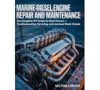 Marine Diesel Engine Repair and Maintenance: The Complete DIY Guide for Boat Owners - Troubleshooting, Servicing, and Overhaul Made Simple