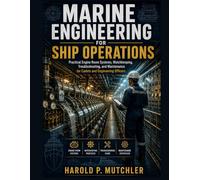 MARINE ENGINEERING FOR SHIP OPERATIONS: Practical Engine Room Systems, Watchkeeping, Troubleshooting, and Maintenance for Cadets and Engineering Officers: 7