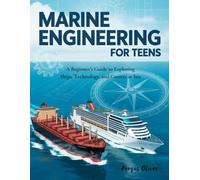 Marine Engineering for Teens: A Beginner's Guide to Exploring Ships, Technology and Careers at Sea