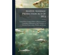 Marine Mammal Protection Act Of 1972 (Tascabile)