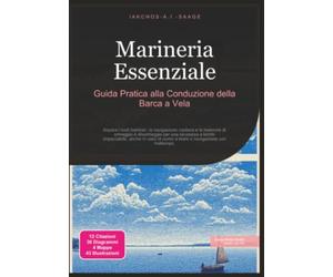 Marineria Essenziale: Guida Pratica alla Conduzione della Barca a Vela