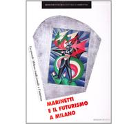 Marinetti e il futurismo a Milano. La grande Milano tradizionale e futurista