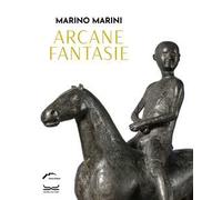 Marino Marini. Arcane fantasie. Ediz. a colori