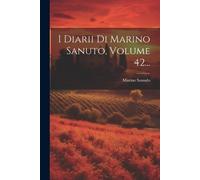 Marino Sanudo I Diarii Di Marino Sanuto, Volume 42... (Tascabile)