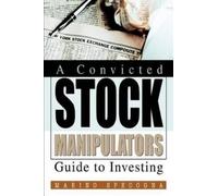 Marino Specogna A Convicted Stock Manipulators Guide to Investing (Tascabile)