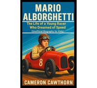 MARIO ALBORGHETTI: The Life of a Young Racer Who Dreamed of Speed (Unofficial Biography for Kids)