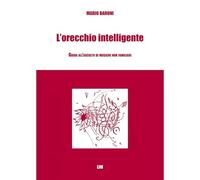Mario Baroni L'Orecchio Intelligente | Guida all'Ascolto Musicale Consapevole di Musica Sconosciuta | Libro per Studenti Universitari e Appassionati | Per Insegnanti di Musica e Generi Alternativi