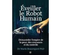 Mario Beauregard Éveiller le Robot Humain (Tascabile)
