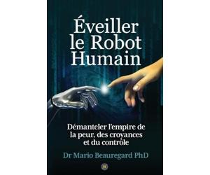 Mario Beauregard Éveiller le Robot Humain (Tascabile)