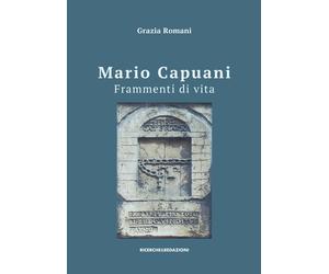 Mario Capuani. Frammenti di vita - [Ricerche&Redazioni]