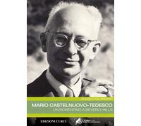 Mario Castelnuovo-Tedesco. Un fiorentino a Beverly Hills - Gilardino Angelo