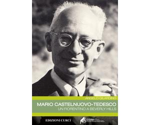 Mario Castelnuovo-Tedesco. Un fiorentino a Beverly Hills - Gilardino Angelo