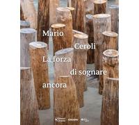 Mario Ceroli. La forza di sognare ancora. Ediz. illustrata