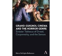 Grand-Guignol Cinema and the Horror Genre: Sinister Tableaux of Dread, Corporeality and the Senses