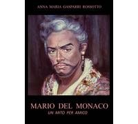 MARIO DEL MONACO - Un mito per amico di Anna Maria Gasparri Rossotto, 2021