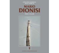 Mario Dionisi. Catalogo Generale delle Opere. Primo volume